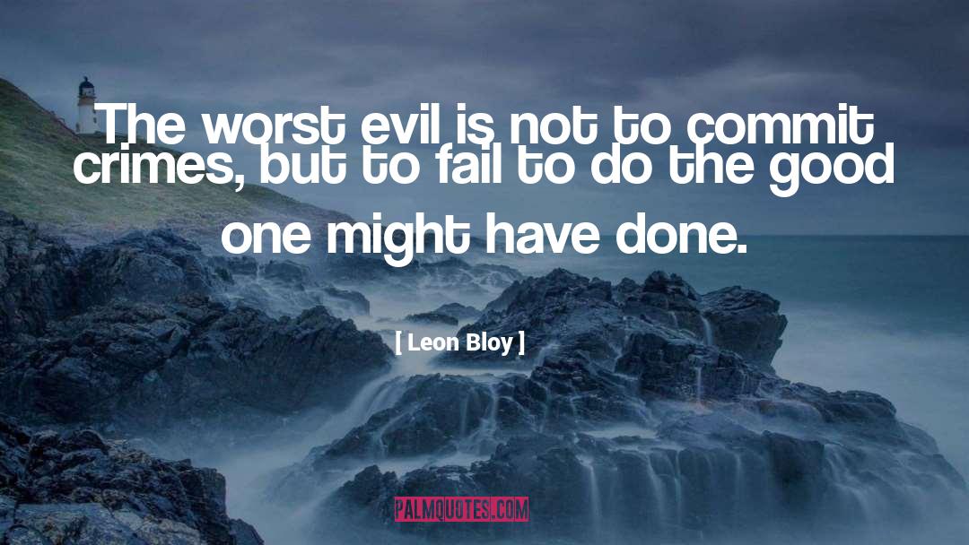 Leon Bloy Quotes: The worst evil is not