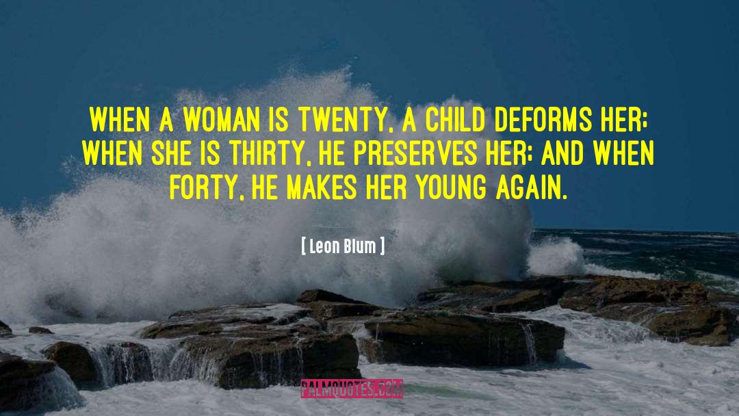 Leon Blum Quotes: When a woman is twenty,