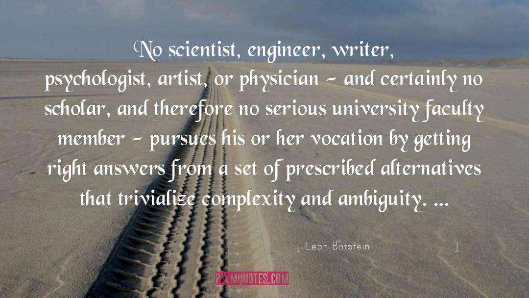 Leon Botstein Quotes: No scientist, engineer, writer, psychologist,