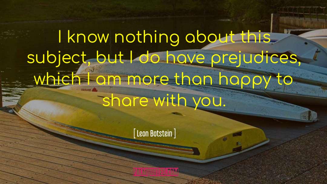 Leon Botstein Quotes: I know nothing about this