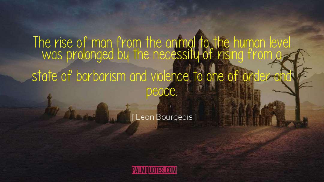 Leon Bourgeois Quotes: The rise of man from