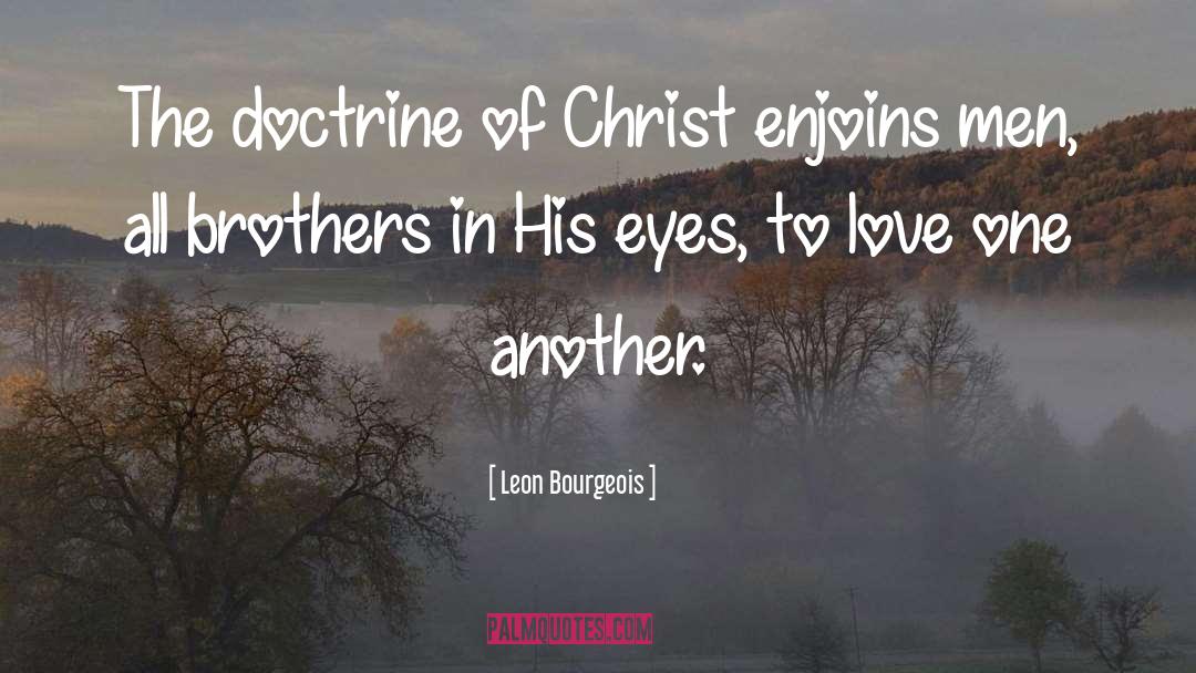 Leon Bourgeois Quotes: The doctrine of Christ enjoins