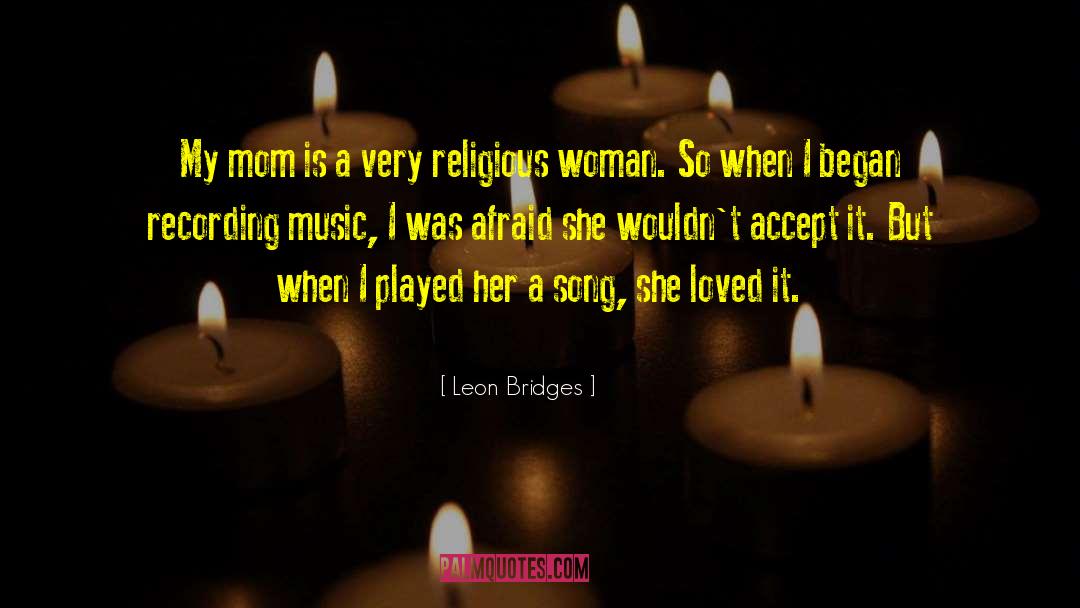 Leon Bridges Quotes: My mom is a very