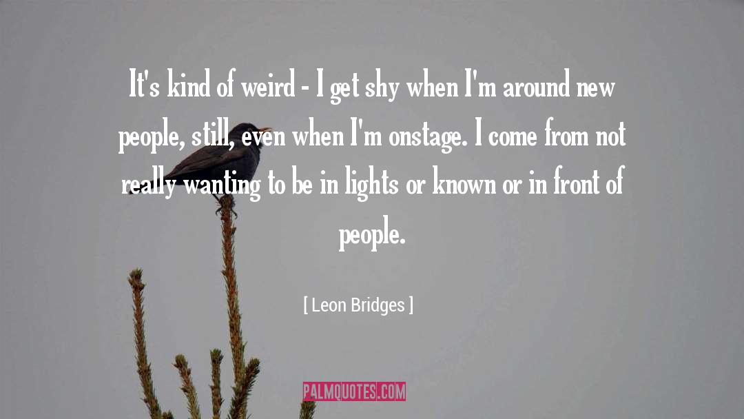 Leon Bridges Quotes: It's kind of weird -