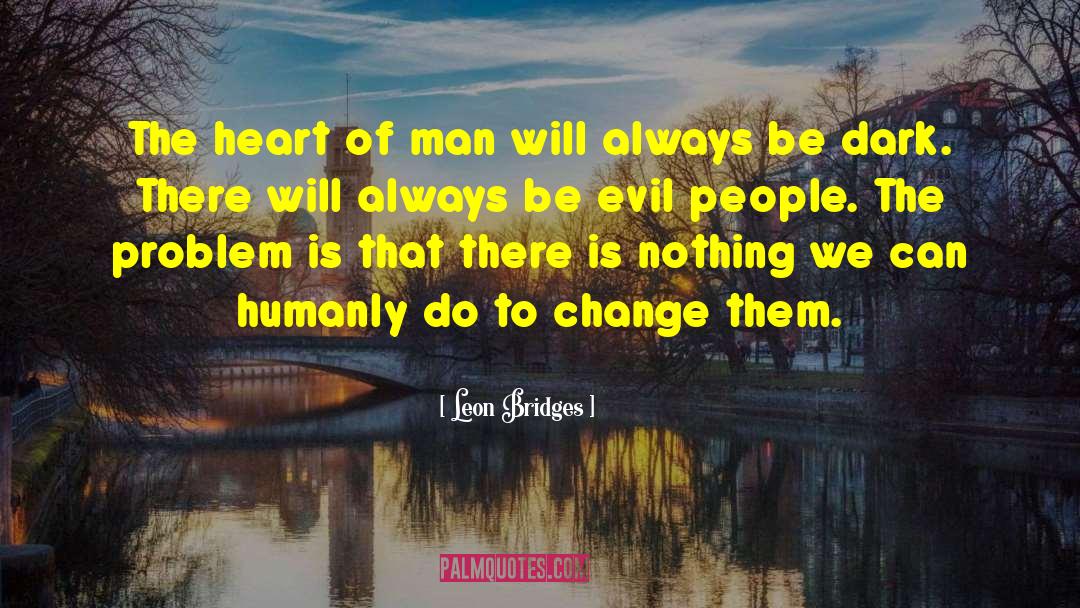 Leon Bridges Quotes: The heart of man will