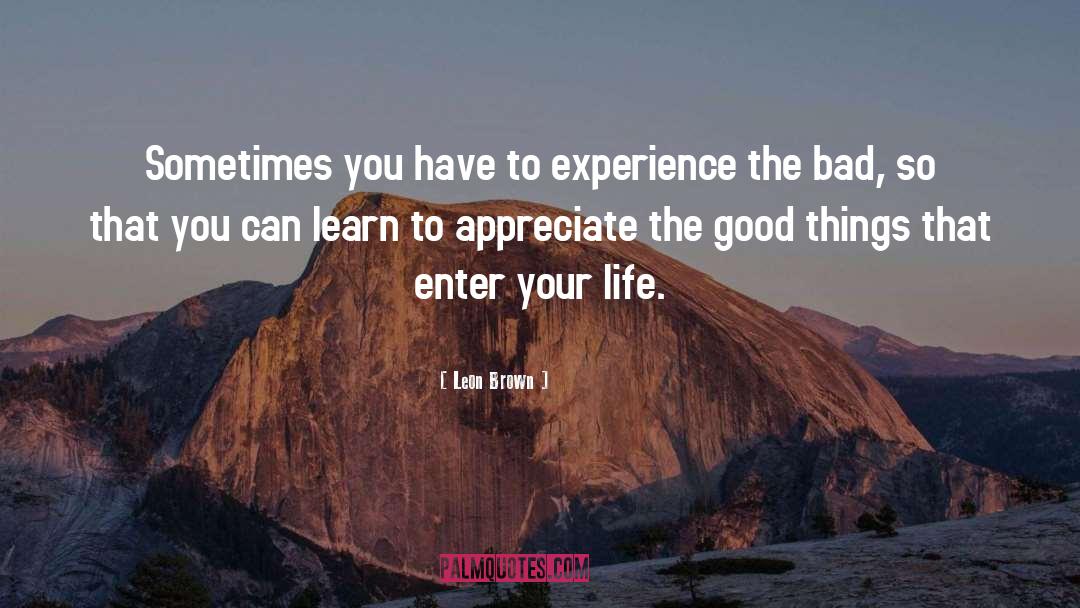 Leon Brown Quotes: Sometimes you have to experience