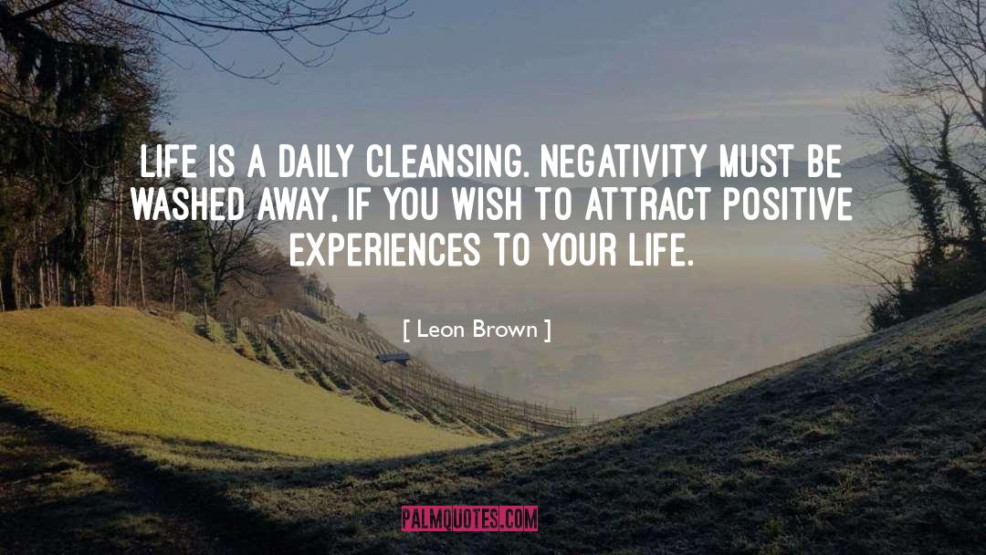 Leon Brown Quotes: Life is a daily cleansing.