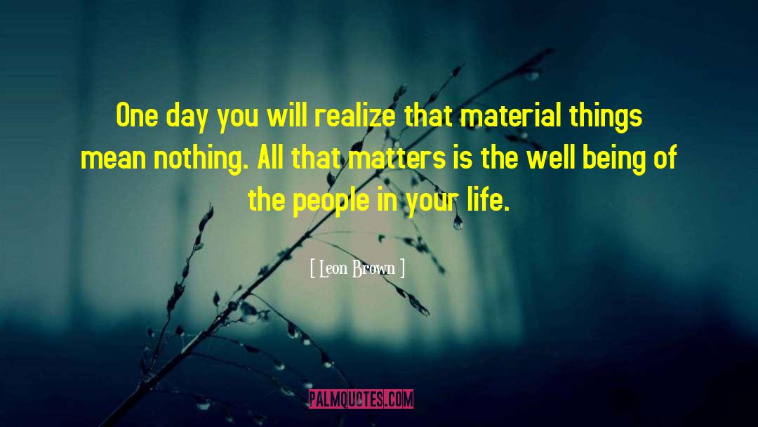 Leon Brown Quotes: One day you will realize