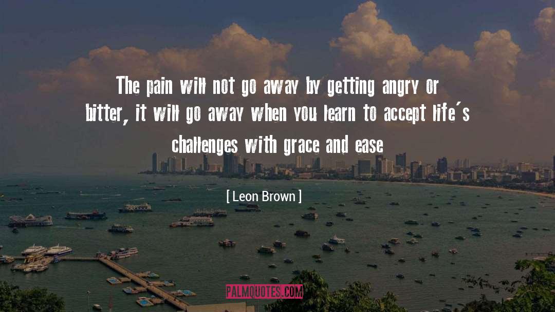 Leon Brown Quotes: The pain will not go