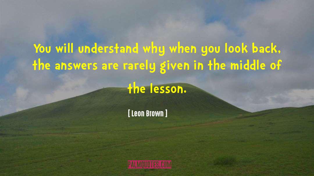 Leon Brown Quotes: You will understand why when