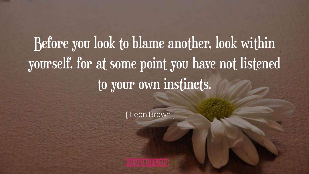 Leon Brown Quotes: Before you look to blame