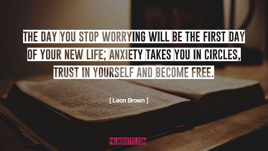 Leon Brown Quotes: The day you stop worrying