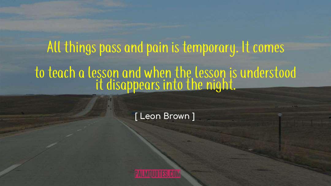 Leon Brown Quotes: All things pass and pain