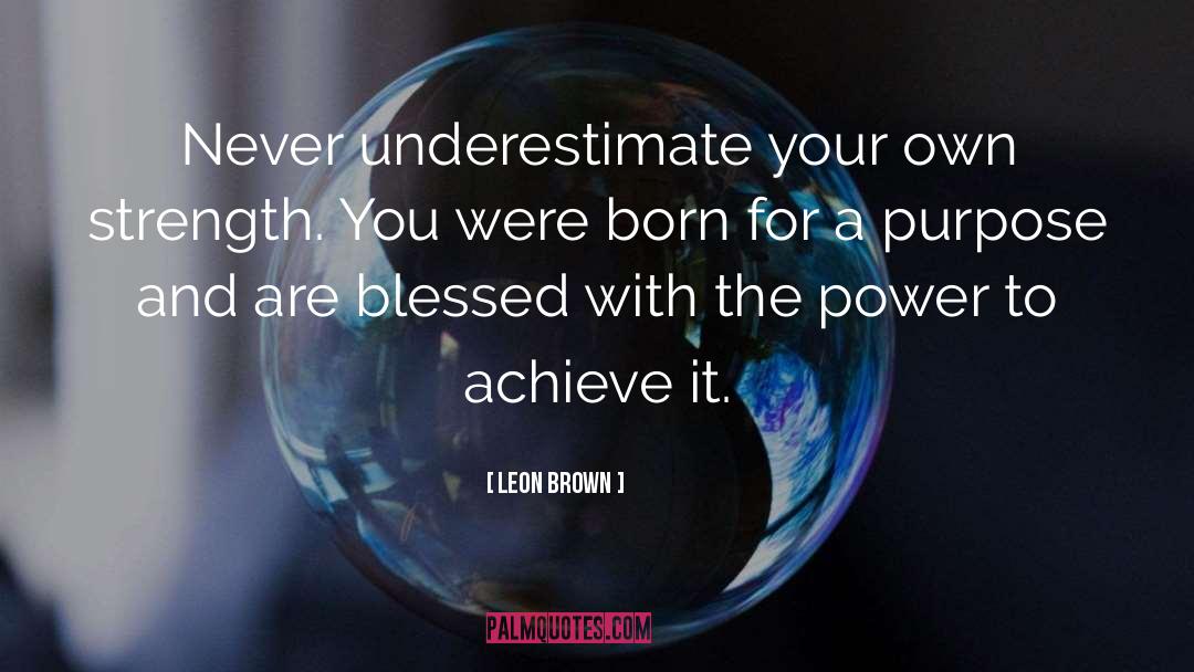 Leon Brown Quotes: Never underestimate your own strength.