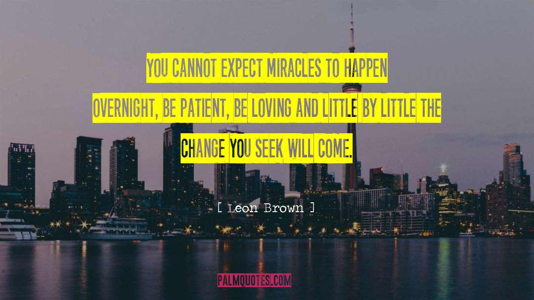 Leon Brown Quotes: You cannot expect miracles to