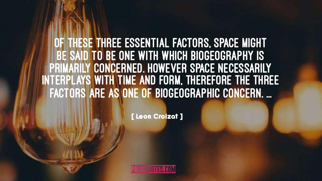 Leon Croizat Quotes: Of these three essential factors,