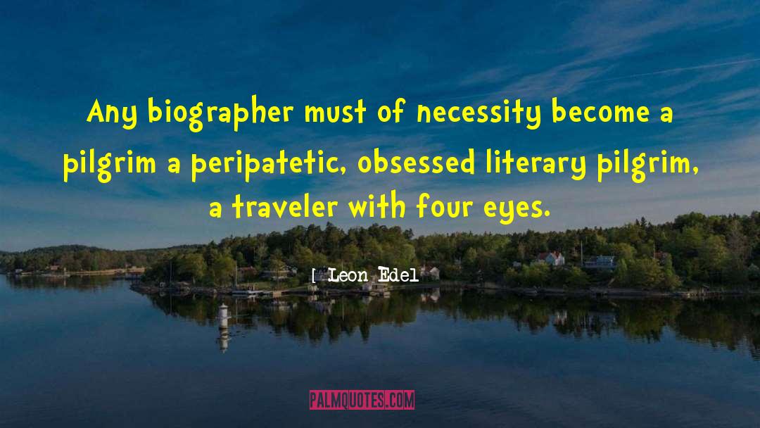 Leon Edel Quotes: Any biographer must of necessity