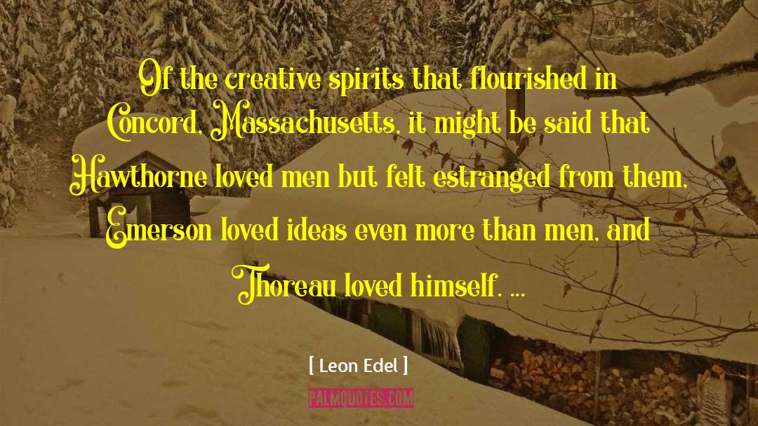 Leon Edel Quotes: Of the creative spirits that