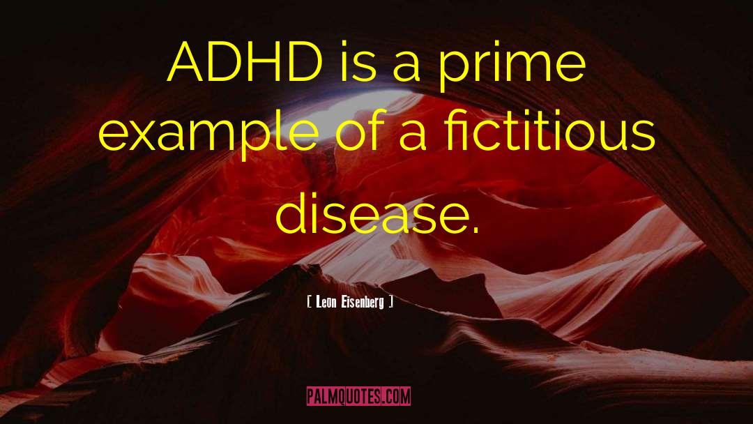 Leon Eisenberg Quotes: ADHD is a prime example