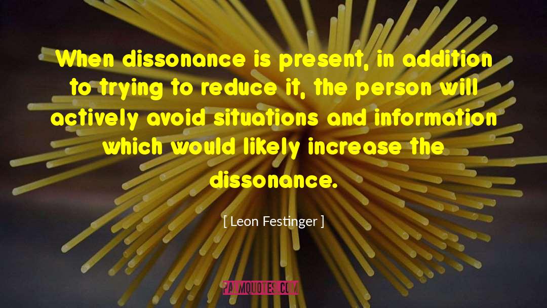 Leon Festinger Quotes: When dissonance is present, in