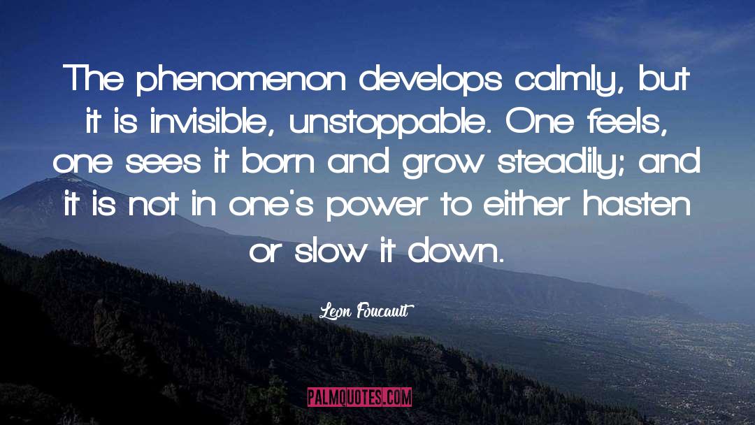 Leon Foucault Quotes: The phenomenon develops calmly, but