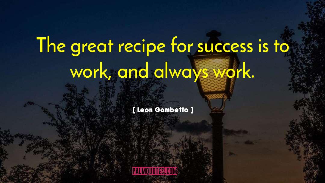 Leon Gambetta Quotes: The great recipe for success