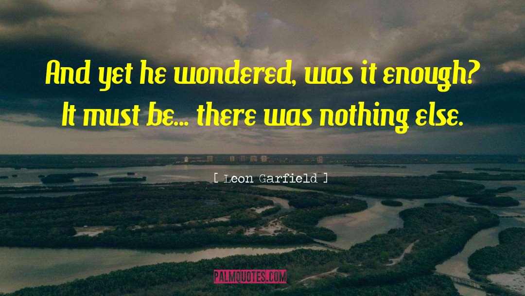 Leon Garfield Quotes: And yet he wondered, was