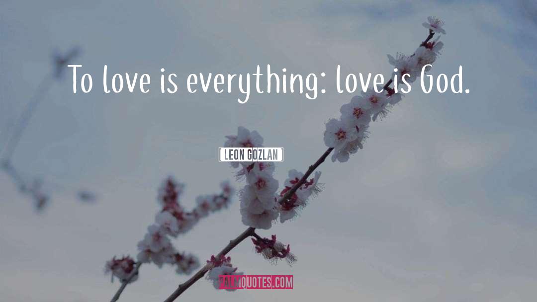 Leon Gozlan Quotes: To love is everything: love
