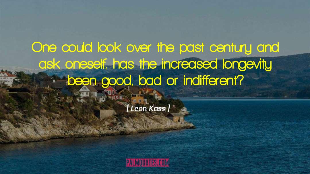 Leon Kass Quotes: One could look over the
