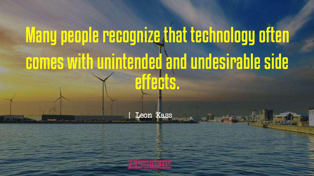 Leon Kass Quotes: Many people recognize that technology