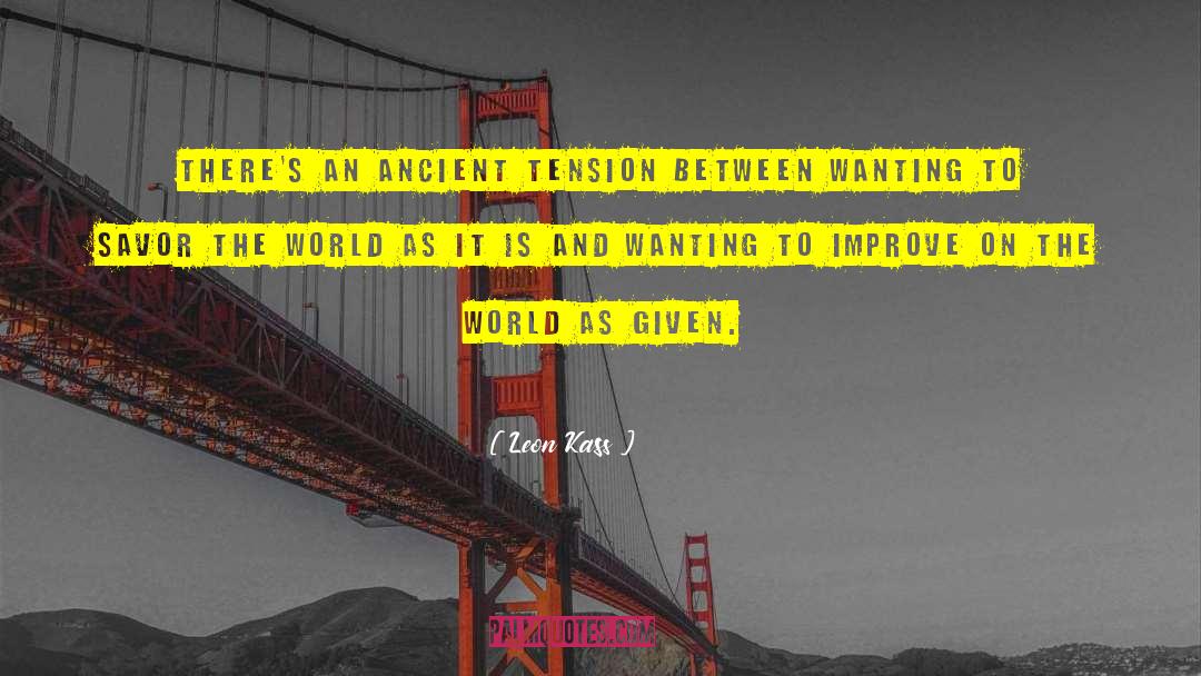 Leon Kass Quotes: There's an ancient tension between