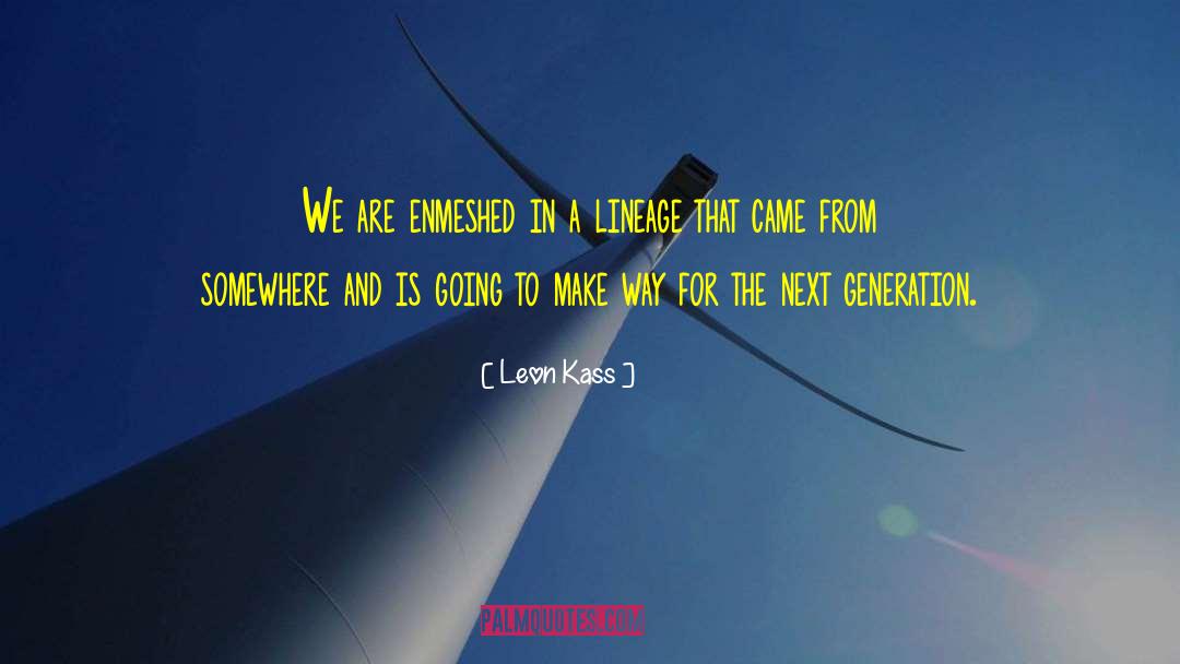 Leon Kass Quotes: We are enmeshed in a