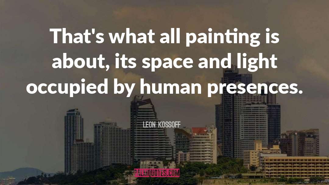 Leon Kossoff Quotes: That's what all painting is