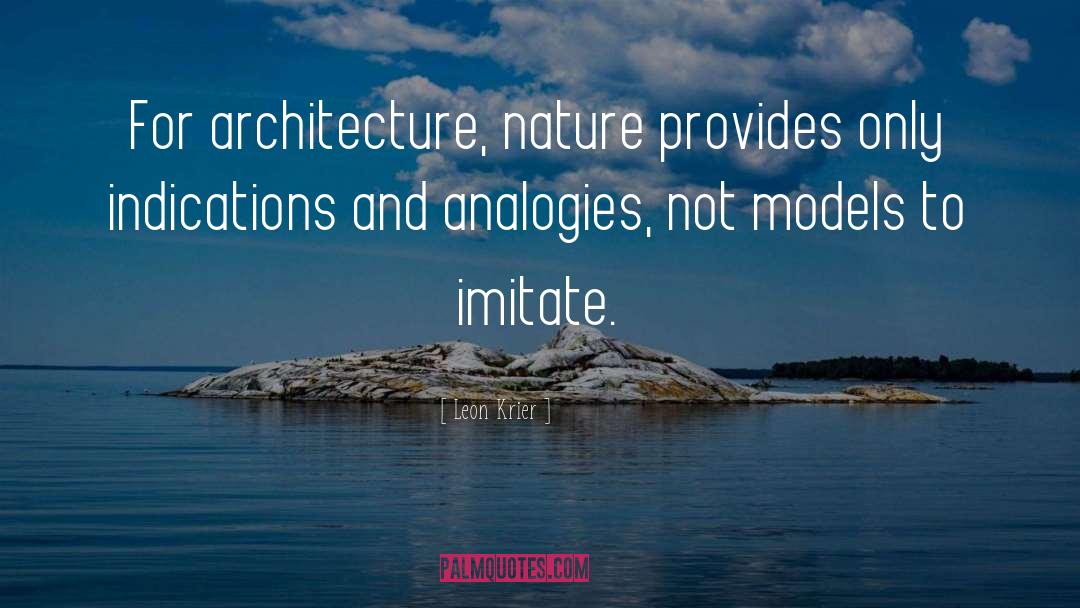 Leon Krier Quotes: For architecture, nature provides only