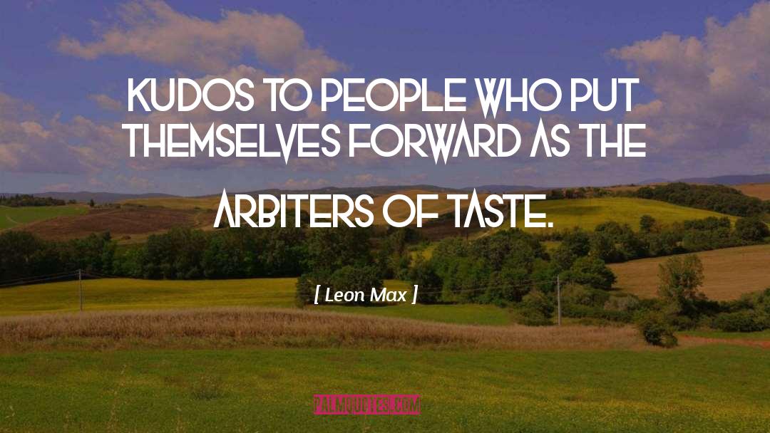 Leon Max Quotes: Kudos to people who put