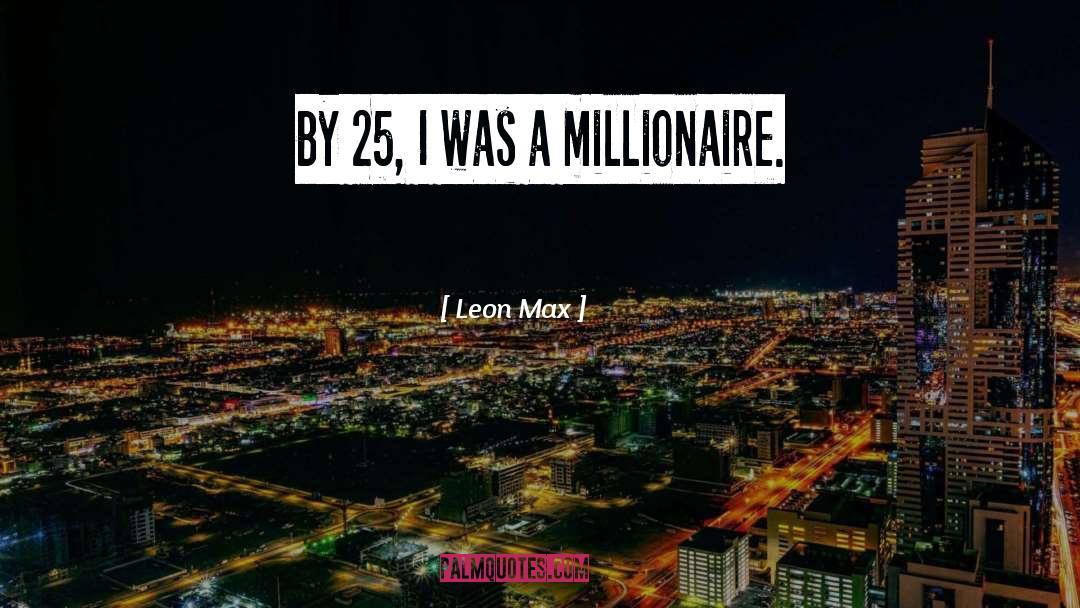 Leon Max Quotes: By 25, I was a