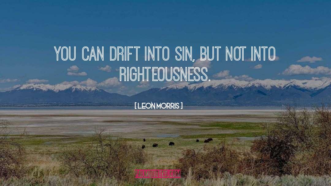 Leon Morris Quotes: You can drift into sin,