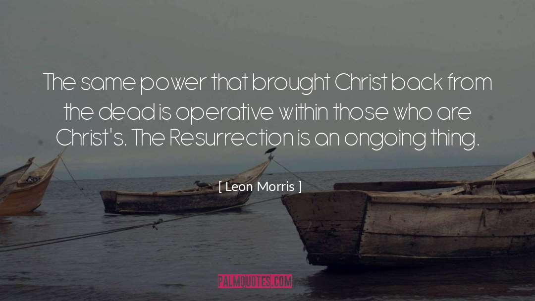 Leon Morris Quotes: The same power that brought