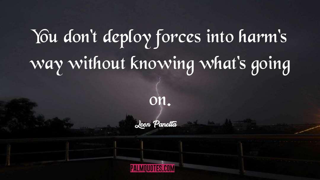 Leon Panetta Quotes: You don't deploy forces into