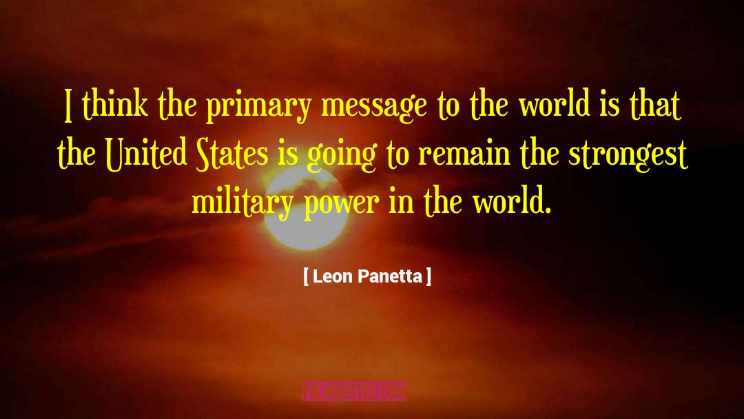 Leon Panetta Quotes: I think the primary message