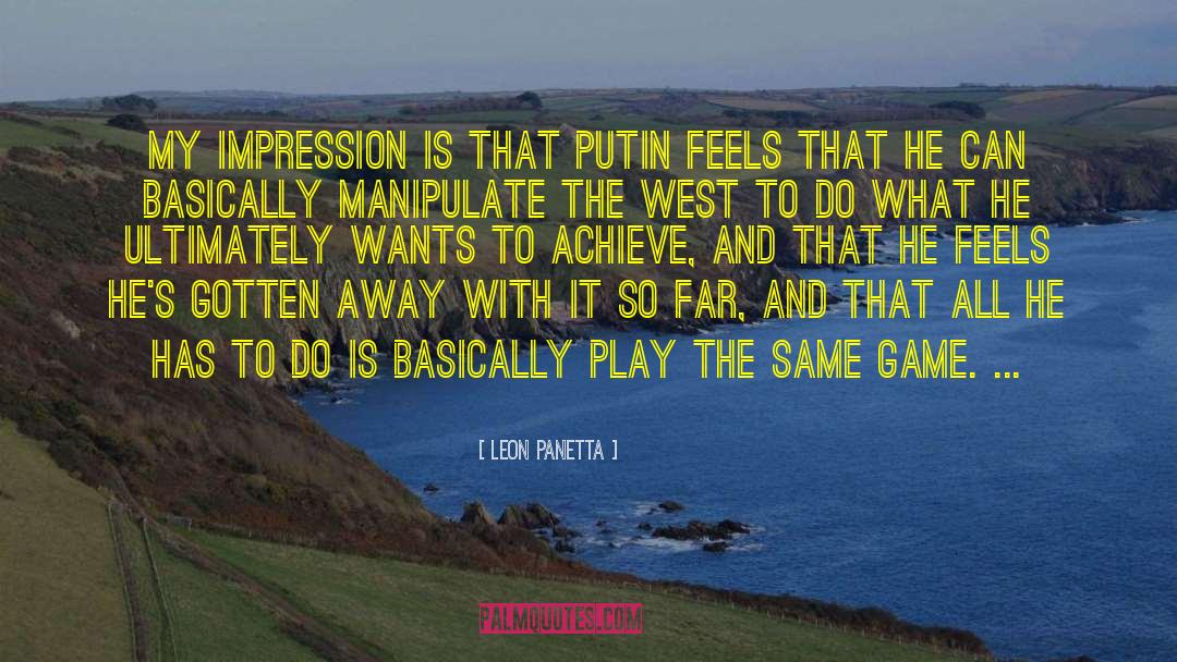 Leon Panetta Quotes: My impression is that Putin
