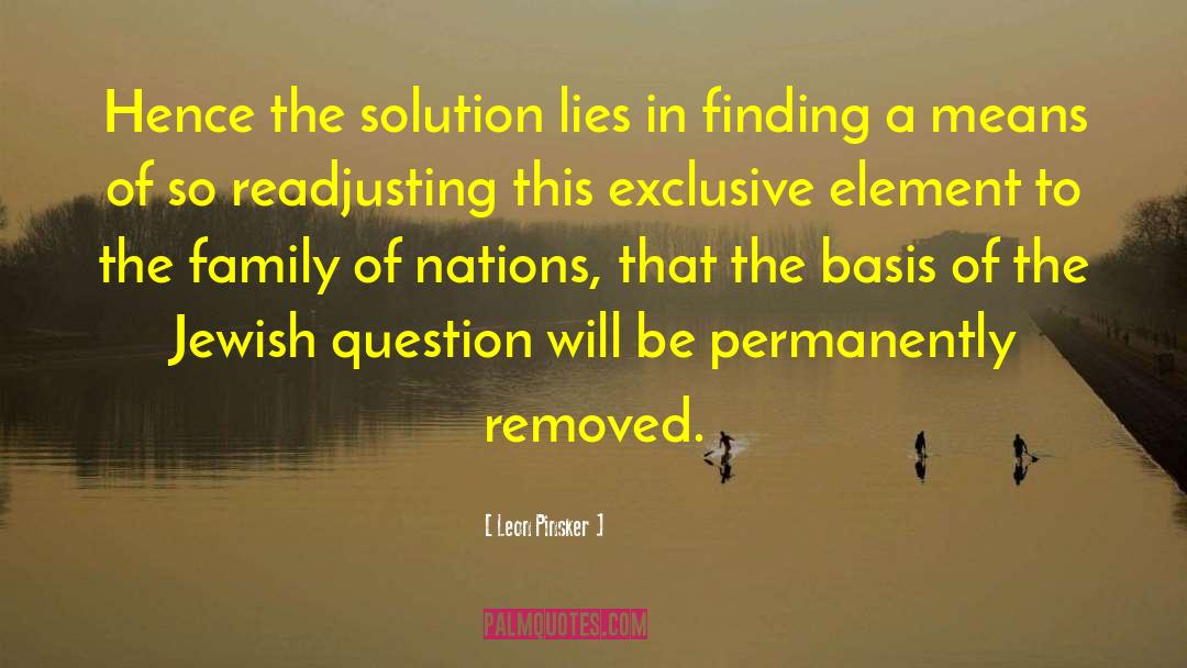 Leon Pinsker Quotes: Hence the solution lies in