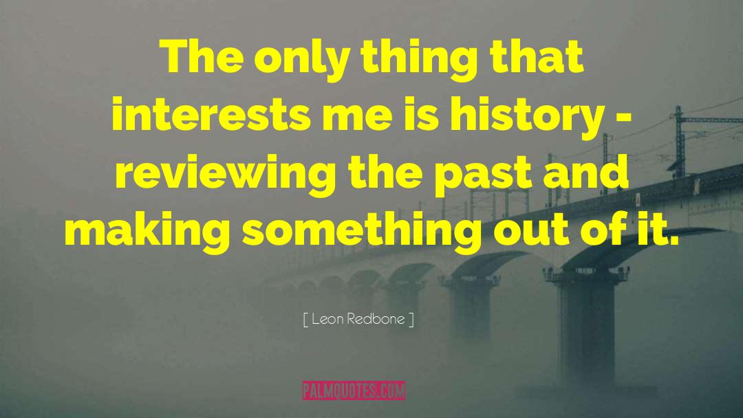 Leon Redbone Quotes: The only thing that interests