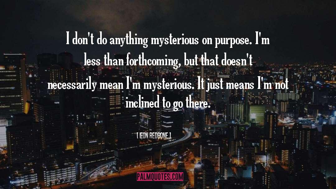 Leon Redbone Quotes: I don't do anything mysterious