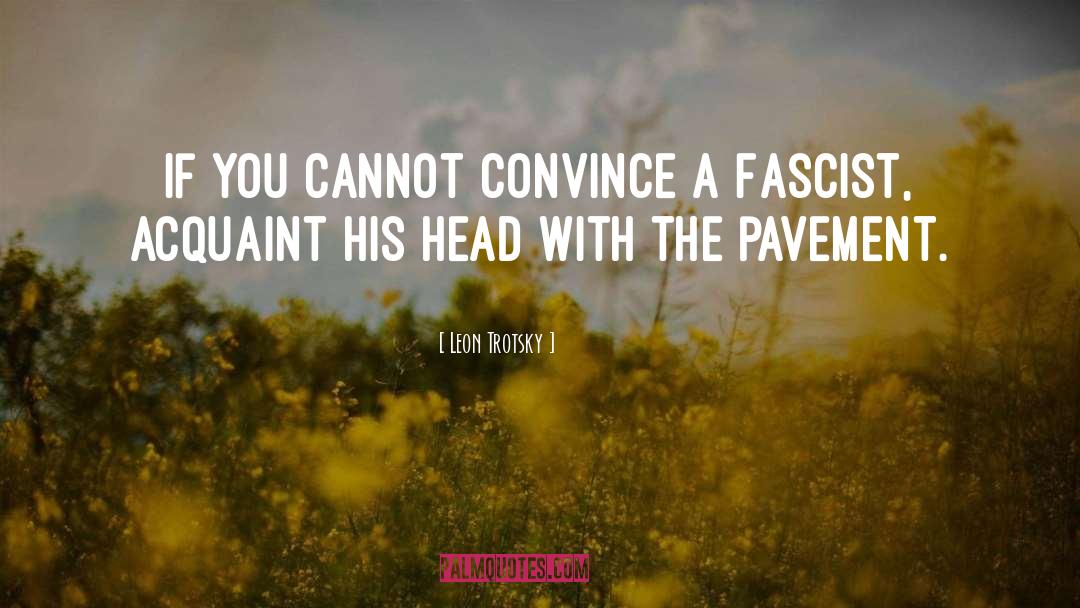 Leon Trotsky Quotes: If you cannot convince a