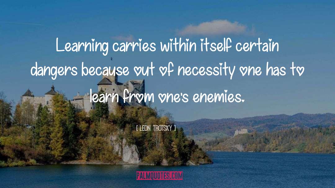 Leon Trotsky Quotes: Learning carries within itself certain