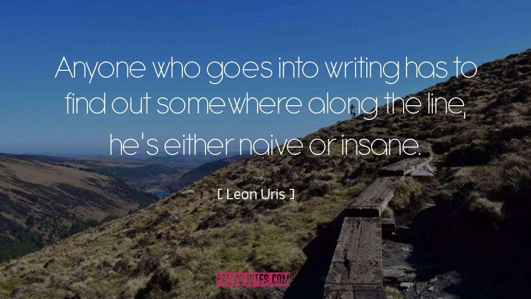 Leon Uris Quotes: Anyone who goes into writing