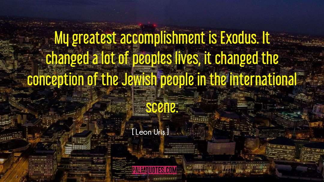 Leon Uris Quotes: My greatest accomplishment is Exodus.