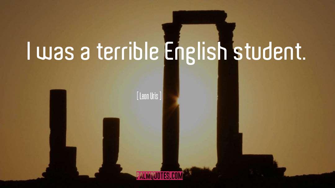 Leon Uris Quotes: I was a terrible English