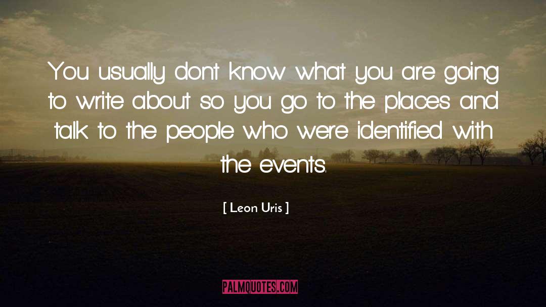 Leon Uris Quotes: You usually dont know what